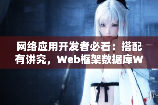 網(wǎng)絡(luò)應(yīng)用開發(fā)者必看：搭配有講究，Web框架數(shù)據(jù)庫Web服務(wù)器該如何搭配使用？