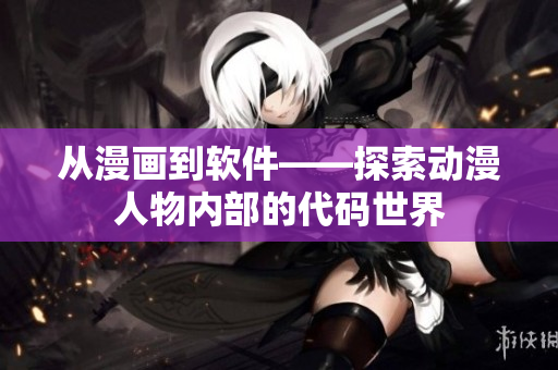 從漫畫到軟件——探索動漫人物內部的代碼世界