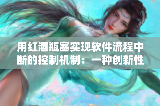 用紅酒瓶塞實(shí)現(xiàn)軟件流程中斷的控制機(jī)制：一種創(chuàng)新性解決方案
