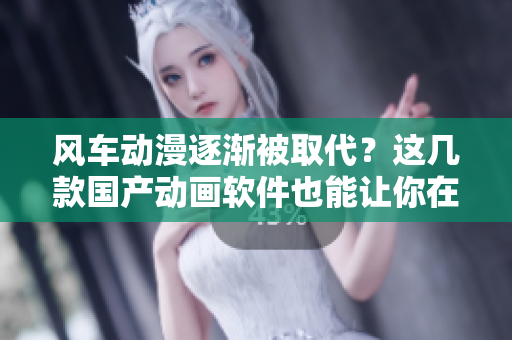 風(fēng)車動(dòng)漫逐漸被取代？這幾款國產(chǎn)動(dòng)畫軟件也能讓你在線看動(dòng)畫