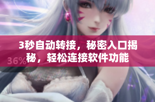 3秒自動轉(zhuǎn)接，秘密入口揭秘，輕松連接軟件功能