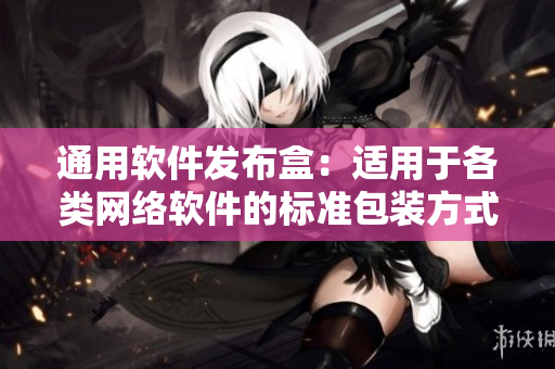 通用軟件發(fā)布盒：適用于各類網(wǎng)絡(luò)軟件的標(biāo)準(zhǔn)包裝方式！