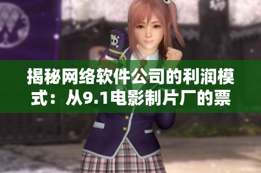 揭秘網絡軟件公司的利潤模式：從9.1電影制片廠的票房中汲取靈感