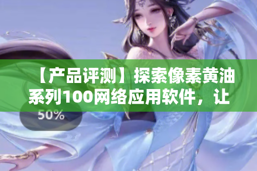 【產品評測】探索像素黃油系列100網絡應用軟件，讓你更高效工作！