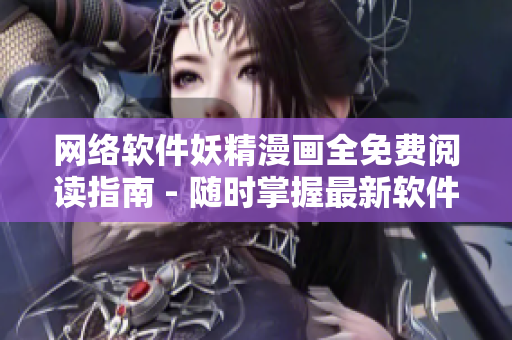 網(wǎng)絡(luò)軟件妖精漫畫全免費(fèi)閱讀指南 - 隨時掌握最新軟件更新攻略！