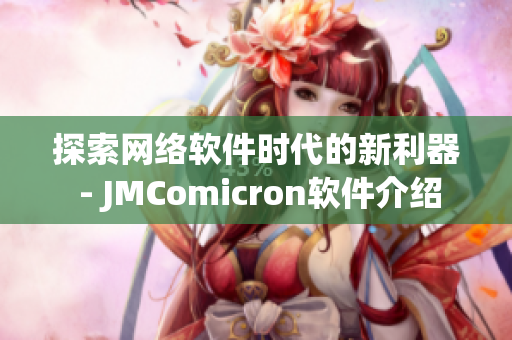 探索網(wǎng)絡(luò)軟件時代的新利器 - JMComicron軟件介紹