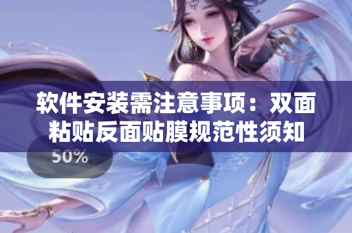 軟件安裝需注意事項：雙面粘貼反面貼膜規(guī)范性須知