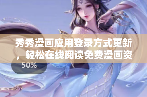 秀秀漫畫應用登錄方式更新，輕松在線閱讀免費漫畫資源