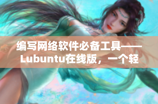 編寫網(wǎng)絡(luò)軟件必備工具——Lubuntu在線版，一個輕量級的Linux發(fā)行版