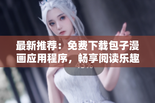 最新推薦：免費下載包子漫畫應用程序，暢享閱讀樂趣！