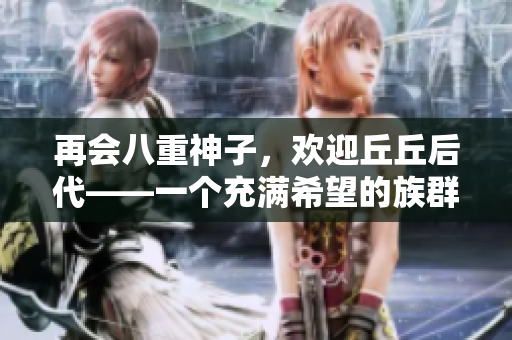 再會八重神子，歡迎丘丘后代——一個充滿希望的族群重新崛起！