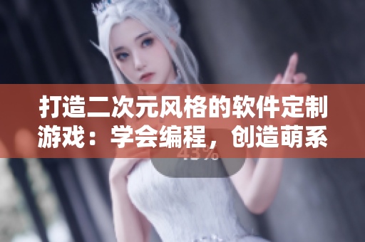 打造二次元風(fēng)格的軟件定制游戲：學(xué)會(huì)編程，創(chuàng)造萌系角色