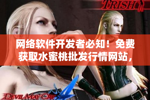 網(wǎng)絡(luò)軟件開發(fā)者必知！免費(fèi)獲取水蜜桃批發(fā)行情網(wǎng)站，打造高效采購(gòu)系統(tǒng)！