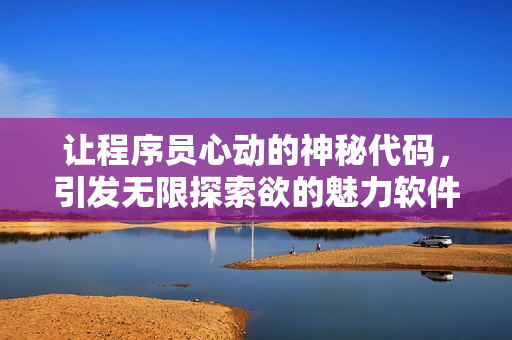 讓程序員心動(dòng)的神秘代碼，引發(fā)無(wú)限探索欲的魅力軟件