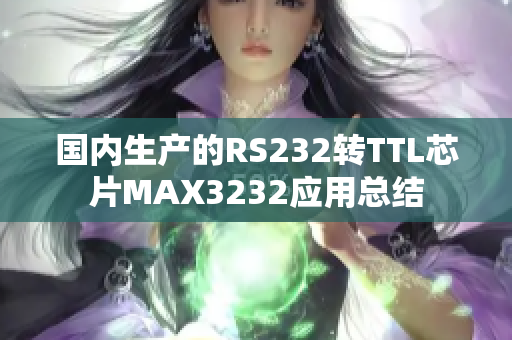 國內(nèi)生產(chǎn)的RS232轉(zhuǎn)TTL芯片MAX3232應(yīng)用總結(jié)