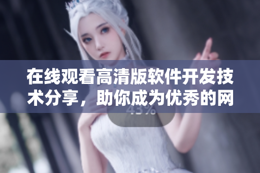 在線觀看高清版軟件開發(fā)技術(shù)分享，助你成為優(yōu)秀的網(wǎng)絡(luò)工程師