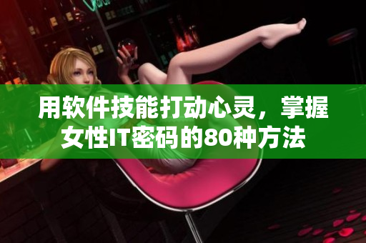 用軟件技能打動心靈，掌握女性IT密碼的80種方法