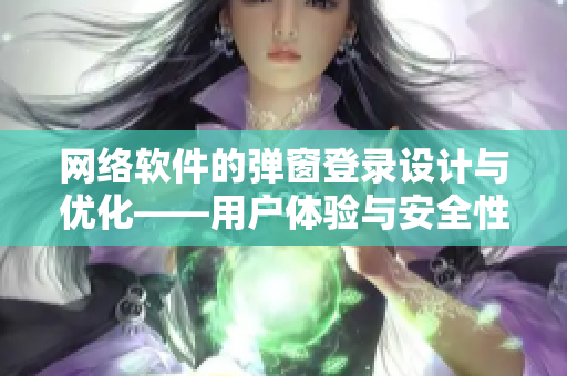 網絡軟件的彈窗登錄設計與優(yōu)化——用戶體驗與安全性的平衡思考