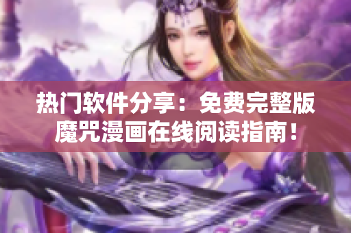 熱門軟件分享：免費(fèi)完整版魔咒漫畫在線閱讀指南！