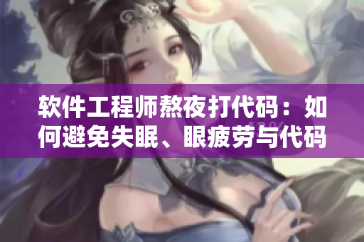 軟件工程師熬夜打代碼：如何避免失眠、眼疲勞與代碼質(zhì)量下降？