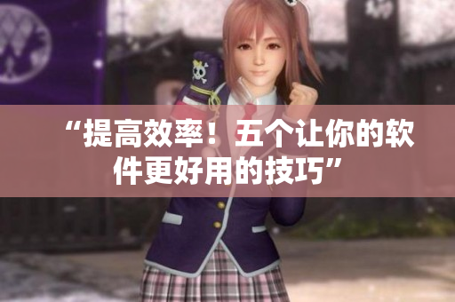 “提高效率！五個讓你的軟件更好用的技巧”