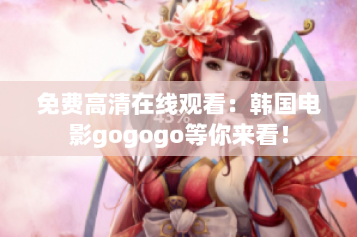 免費(fèi)高清在線觀看：韓國(guó)電影gogogo等你來(lái)看！