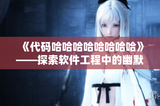 《代碼哈哈哈哈哈哈哈哈》——探索軟件工程中的幽默感