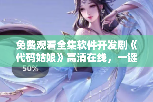 免費(fèi)觀看全集軟件開發(fā)劇《代碼姑娘》高清在線，一鍵暢享編程世界！