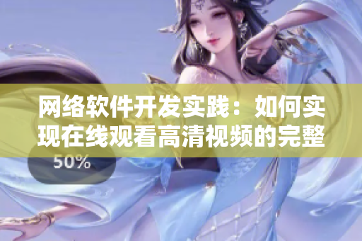 網(wǎng)絡(luò)軟件開發(fā)實(shí)踐：如何實(shí)現(xiàn)在線觀看高清視頻的完整功能