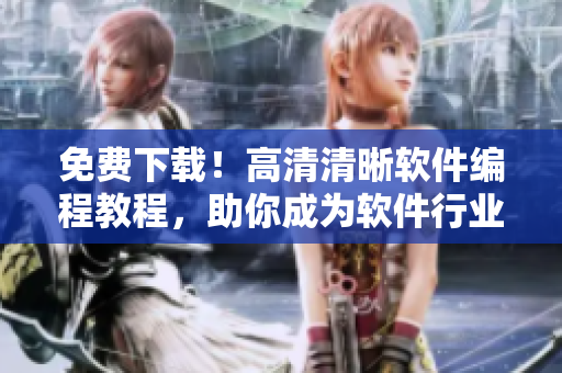 免費(fèi)下載！高清清晰軟件編程教程，助你成為軟件行業(yè)新人才！
