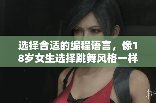 選擇合適的編程語言，像18歲女生選擇跳舞風格一樣重要！