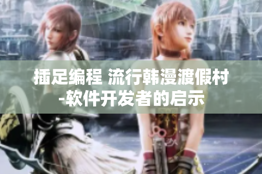 插足編程 流行韓漫渡假村-軟件開(kāi)發(fā)者的啟示