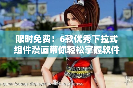 限時(shí)免費(fèi)！6款優(yōu)秀下拉式組件漫畫帶你輕松掌握軟件UI設(shè)計(jì)技能
