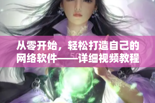 從零開始，輕松打造自己的網(wǎng)絡(luò)軟件——詳細(xì)視頻教程附帶素材