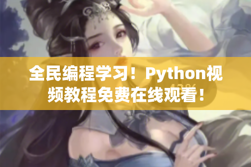 全民編程學(xué)習(xí)！Python視頻教程免費(fèi)在線觀看！
