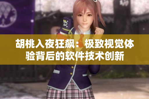 胡桃入夜狂飆：極致視覺體驗背后的軟件技術(shù)創(chuàng)新