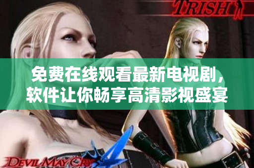 免費在線觀看最新電視劇，軟件讓你暢享高清影視盛宴！