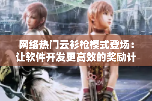 網(wǎng)絡(luò)熱門云衫槍模式登場：讓軟件開發(fā)更高效的獎勵計劃