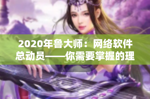 2020年魯大師：網(wǎng)絡(luò)軟件總動(dòng)員——你需要掌握的理論與實(shí)踐技能