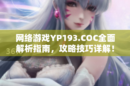 網(wǎng)絡(luò)游戲YP193.COC全面解析指南，攻略技巧詳解！