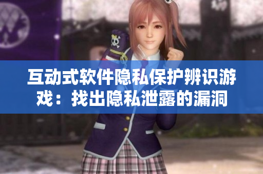 互動式軟件隱私保護辨識游戲：找出隱私泄露的漏洞
