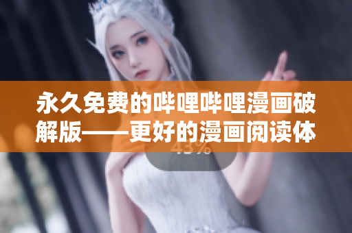 永久免費的嗶哩嗶哩漫畫破解版——更好的漫畫閱讀體驗