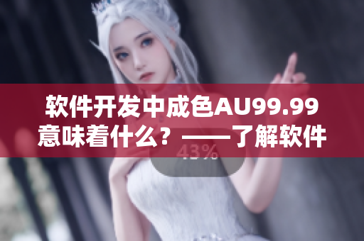 軟件開發(fā)中成色AU99.99意味著什么？——了解軟件質(zhì)量標(biāo)準(zhǔn)
