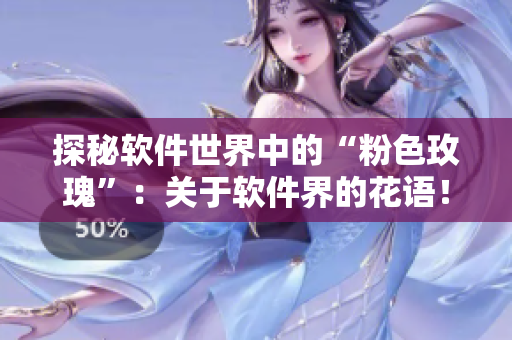 探秘軟件世界中的“粉色玫瑰”：關(guān)于軟件界的花語！