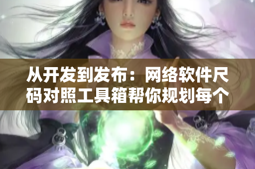 從開發(fā)到發(fā)布：網(wǎng)絡(luò)軟件尺碼對照工具箱幫你規(guī)劃每個版本的尺碼標(biāo)準(zhǔn)