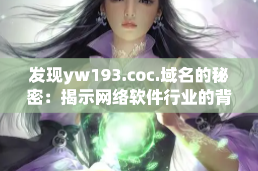 發(fā)現(xiàn)yw193.coc.域名的秘密：揭示網(wǎng)絡(luò)軟件行業(yè)的背后故事