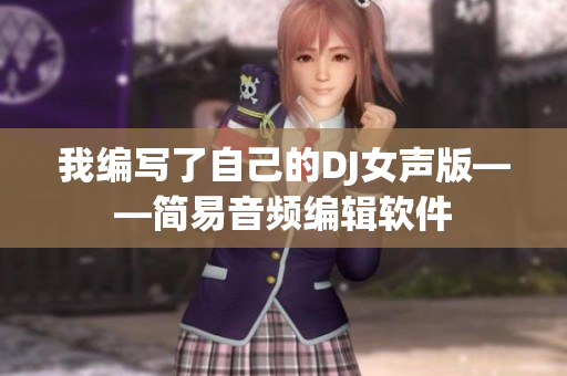 我編寫了自己的DJ女聲版——簡易音頻編輯軟件