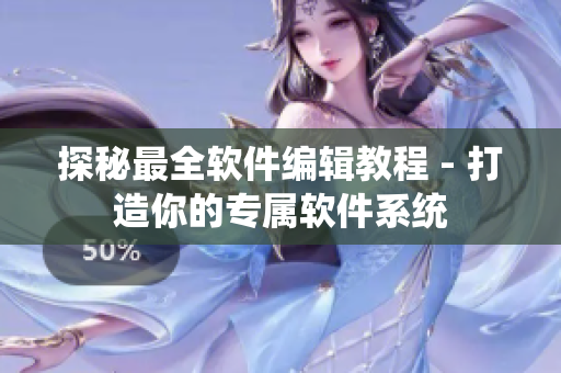 探秘最全軟件編輯教程 - 打造你的專屬軟件系統(tǒng)