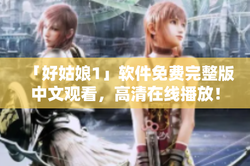 「好姑娘1」軟件免費完整版中文觀看，高清在線播放！