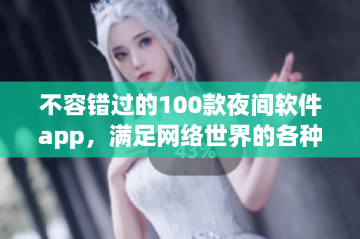 不容錯過的100款夜間軟件app，滿足網(wǎng)絡(luò)世界的各種需求